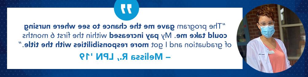 A photo of Melissa beside the quote "The program gave me the chance to see where nursing could take me. My pay increased within the first six months of graduation, and I got more responsibilities with the title."